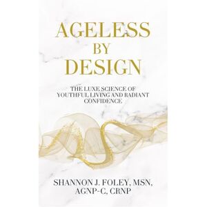 Foley, Shannon J. Ageless by Design: The Luxe Science of Youthful Living and Radiant Confidence (Ageless by Design Lifestyle) Foley, Shannon J. Ageless by Design: The Luxe Science of Youthful Living and Radiant Confidence (Ageless by Design Lifestyle)