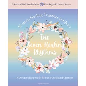 Evangeline, Angela The Seven Healing Rhythms: A Devotional Journey for Women’s Groups and Churches Evangeline, Angela The Seven Healing Rhythms: A Devotional Journey for Women’s Groups and Churches