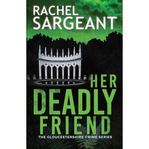 Sargeant, Rachel Her Deadly Friend: 1 (The Gloucestershire Crime Series) Sargeant, Rachel Her Deadly Friend: 1 (The Gloucestershire Crime Series)