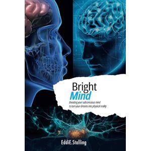 EddiE.Stalling BrightMind: Boosting your subconscious mind to turn your dreams into physical reality EddiE.Stalling BrightMind: Boosting your subconscious mind to turn your dreams into physical reality