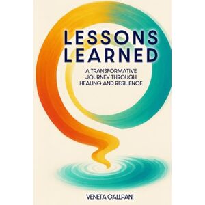 CALLPANI, VENETA LESSONS LEARNED: A Transformative Journey Through Healing and Resilience CALLPANI, VENETA LESSONS LEARNED: A Transformative Journey Through Healing and Resilience