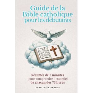 Media, Heart of Truth Guide de la Bible catholique pour les débutants: Résumés de 2 minutes pour comprendre l'essentiel de chacun des 73 livres Media, Heart of Truth Guide de la Bible catholique pour les débutants: Résumés de 2 minutes pour comprendre l'essentiel de chacun des 73 livres