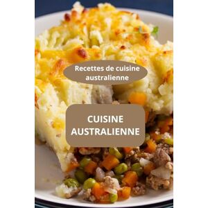 AHOLOUKPE, Herve CUISINE AUSTRALIENNE: Recettes de cuisine australienne plats australiens spécialités australiennes AHOLOUKPE, Herve CUISINE AUSTRALIENNE: Recettes de cuisine australienne plats australiens spécialités australiennes