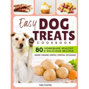 Foster, Timi EASY DOG TREATS Cookbook: The Best Way to Reward Your Dog with Love and Nutrition with More Than 80 Homemade Healthy & Delicious Dog Treats Recipes Foster, Timi EASY DOG TREATS Cookbook: The Best Way to Reward Your Dog with Love and Nutrition with More Than 80 Homemade Healthy & Delicious Dog Treats Recipes