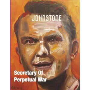 Johnstone, Caitlin Secretary Of Perpetual War: JOHNSTONE November 25 Johnstone, Caitlin Secretary Of Perpetual War: JOHNSTONE November 25