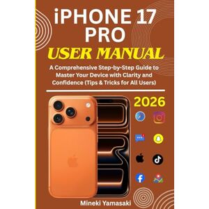 Yamasaki, Mineki iPHONE 17 PRO USER MANUAL: A Comprehensive Step-by-Step Guide to Master Your Device with Clarity and Confidence (Tips & Tricks for All Users) Yamasaki, Mineki iPHONE 17 PRO USER MANUAL: A Comprehensive Step-by-Step Guide to Master Your Device with Clarity and Confidence (Tips & Tricks for All Users)