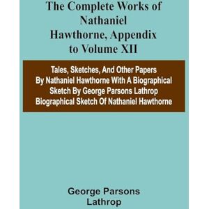 Parsons Lathrop, George Church History, Volume 3 (Edition1): Tales, Sketches, and other Papers by Nathaniel Hawthorne with a Biographical Sketch by George Parsons Lathrop Biographical Sketch of Nathaniel Hawthorne Parsons Lathrop, George Church History, Volume 3 (Edition1): Tales, Sketches, and other Papers by Nathaniel Hawthorne with a Biographical Sketch by George Parsons Lathrop Biographical Sketch of Nathaniel Hawthorne