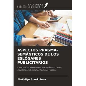 Sherkulova, Makhliyo ASPECTOS PRAGMA-SEMÁNTICOS DE LOS ESLÓGANES PUBLICITARIOS: CARACTERÍSTICAS PRAGMÁTICAS Y SEMÁNTICAS DE LOS ESLÓGANES PUBLICITARIOS EN INGLÉS Y UZBEKO Sherkulova, Makhliyo ASPECTOS PRAGMA-SEMÁNTICOS DE LOS ESLÓGANES PUBLICITARIOS: CARACTERÍSTICAS PRAGMÁTICAS Y SEMÁNTICAS DE LOS ESLÓGANES PUBLICITARIOS EN INGLÉS Y UZBEKO