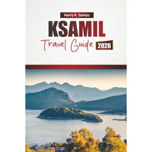 Santos, Harry K. KSAMIL TRAVEL GUIDE 2026: Discover Beaches, Island Hopping, Local Cuisine, and Outdoor Adventures on Albania’s Ionian Coast Santos, Harry K. KSAMIL TRAVEL GUIDE 2026: Discover Beaches, Island Hopping, Local Cuisine, and Outdoor Adventures on Albania’s Ionian Coast