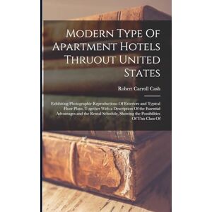 Cash, Robert Carroll Modern Type Of Apartment Hotels Thruout United States; Exhibiting Photographic Reproductions Of Exteriors and Typical Floor Plans, Together With a ... Showing the Possibilities Of This Class Of Cash, Robert Carroll Modern Type Of Apartment Hotels Thruout United States; Exhibiting Photographic Reproductions Of Exteriors and Typical Floor Plans, Together With a ... Showing the Possibilities Of This Class Of