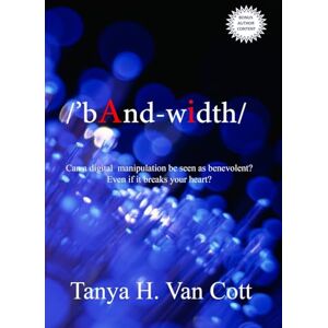 Van Cott, Tanya H Bandwidth: Can a digital manipulation be seen as benevolent? Even if it breaks your heart?: 1 (H2O) Van Cott, Tanya H Bandwidth: Can a digital manipulation be seen as benevolent? Even if it breaks your heart?: 1 (H2O)