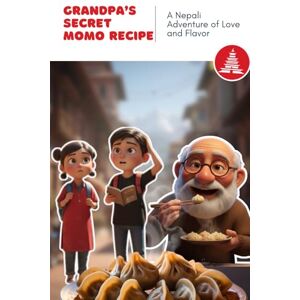Nepal, Tales of Baje’s Momo: Grandpa’s Secret Momo Recipe: A Nepali Adventure of Love and Flavor Nepal, Tales of Baje’s Momo: Grandpa’s Secret Momo Recipe: A Nepali Adventure of Love and Flavor
