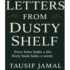 Jamal, Tausif Letters from the Dusty Shelf: Every letter holds a life. Every book hides a secret. Jamal, Tausif Letters from the Dusty Shelf: Every letter holds a life. Every book hides a secret.