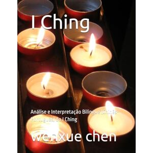 chen, wenxue I Ching: Análise e Interpretação Bilingue (Chinês-Português) do I Ching (Bilingual (Chinese-English) Analysis and Interpretation of the I Ching) chen, wenxue I Ching: Análise e Interpretação Bilingue (Chinês-Português) do I Ching (Bilingual (Chinese-English) Analysis and Interpretation of the I Ching)