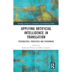 Applying Artificial Intelligence in Translation: Possibilities, Processes and Phenomena (Routledge Advances in Translation and Interpreting Studies) Applying Artificial Intelligence in Translation: Possibilities, Processes and Phenomena (Routledge Advances in Translation and Interpreting Studies)