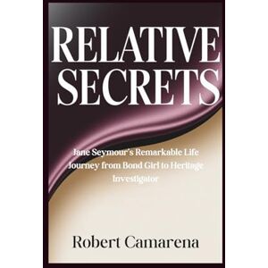Camarena, Robert Relative Secrets: Jane Seymour's Remarkable Life Journey from Bond Girl to Heritage Investigator Camarena, Robert Relative Secrets: Jane Seymour's Remarkable Life Journey from Bond Girl to Heritage Investigator