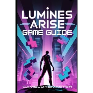 GAMELOREMASTER LUMINES ARISE GAME GUIDE: Master Expert Strategies, Unlock Hidden Secrets, Optimize Character Builds, and Dominate Every Challenge GAMELOREMASTER LUMINES ARISE GAME GUIDE: Master Expert Strategies, Unlock Hidden Secrets, Optimize Character Builds, and Dominate Every Challenge
