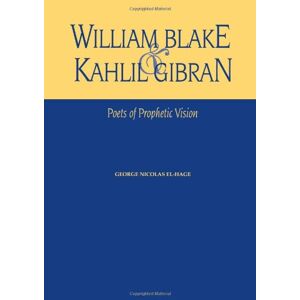 El-Hage, George Nicolas William Blake & Kahlil Gibran: Poets of Prophetic Vision El-Hage, George Nicolas William Blake & Kahlil Gibran: Poets of Prophetic Vision