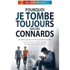 Vanden, William Pourquoi je tombe toujours sur des connards ?: Relations toxiques et homosexualité masculine Comprendre les schémas répétitifs de l'attachement dysfonctionnel Vanden, William Pourquoi je tombe toujours sur des connards ?: Relations toxiques et homosexualité masculine Comprendre les schémas répétitifs de l'attachement dysfonctionnel