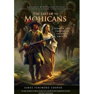 Cooper, James Fenimore The Last of the Mohicans: A Historical Adventure of Love and War in Colonial America: Illustrated Edition with Author Biography Cooper, James Fenimore The Last of the Mohicans: A Historical Adventure of Love and War in Colonial America: Illustrated Edition with Author Biography