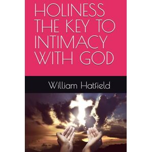 Hatfield, MR. William Roy HOLINESS THE KEY TO INTIMACY WITH GOD Hatfield, MR. William Roy HOLINESS THE KEY TO INTIMACY WITH GOD