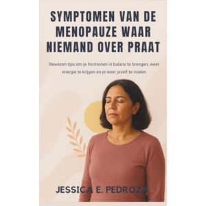 E. Pedroza, Jessica SYMPTOMEN VAN DE MENOPAUZE WAAR NIEMAND OVER PRAAT: Bewezen tips om je hormonen in balans te brengen, weer energie te krijgen en je weer jezelf te voelen E. Pedroza, Jessica SYMPTOMEN VAN DE MENOPAUZE WAAR NIEMAND OVER PRAAT: Bewezen tips om je hormonen in balans te brengen, weer energie te krijgen en je weer jezelf te voelen
