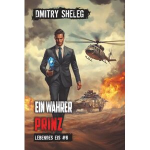 Sheleg, Dmitry Ein wahrer Prinz (Lebendes Eis Buch 6): Eine Portal-Progression-Fantasy Serie Sheleg, Dmitry Ein wahrer Prinz (Lebendes Eis Buch 6): Eine Portal-Progression-Fantasy Serie