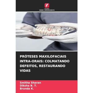 Sharan, Smitha Próteses Maxilofaciais Intra-Orais: Colmatando Defeitos, Restaurando Vidas Sharan, Smitha Próteses Maxilofaciais Intra-Orais: Colmatando Defeitos, Restaurando Vidas