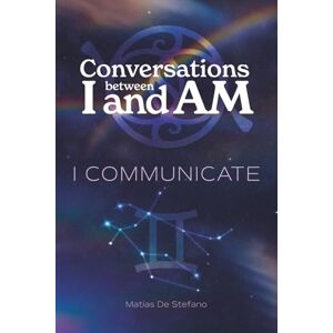 De Stefano, Matias Gustavo Conversations between I and Am:I COMMUNICATE: Discover the Transformative Power of Inner Language and Genuine Connection De Stefano, Matias Gustavo Conversations between I and Am:I COMMUNICATE: Discover the Transformative Power of Inner Language and Genuine Connection