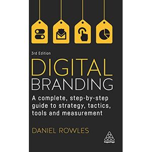 Rowles, Daniel Digital Branding: A Complete Step-by-Step Guide to Strategy, Tactics, Tools and Measurement Rowles, Daniel Digital Branding: A Complete Step-by-Step Guide to Strategy, Tactics, Tools and Measurement