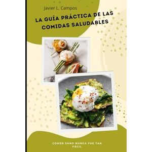 Campos, Javier L. LA GUÍA PRÁCTICA DE LAS COMIDAS SALUDABLES: Comer sano nunca fue tan fácil Campos, Javier L. LA GUÍA PRÁCTICA DE LAS COMIDAS SALUDABLES: Comer sano nunca fue tan fácil