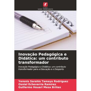 Tamayo Rodríguez, Yerenis Sarahis Inovação Pedagógica e Didática: um contributo transformador: Inovação Pedagógica e Didática: um contributo transformador para a Educação e o Desporto Tamayo Rodríguez, Yerenis Sarahis Inovação Pedagógica e Didática: um contributo transformador: Inovação Pedagógica e Didática: um contributo transformador para a Educação e o Desporto