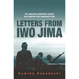 Kakehashi, Kumiko Letters From Iwo Jima: The Japanese Eyewitness Stories That Inspired Clint Eastwood's Film Kakehashi, Kumiko Letters From Iwo Jima: The Japanese Eyewitness Stories That Inspired Clint Eastwood's Film
