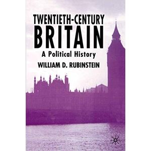William D. Rubinstein Twentieth-Century Britain: A Political History William D. Rubinstein Twentieth-Century Britain: A Political History