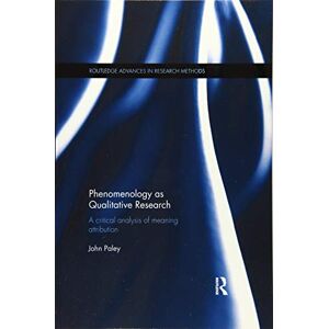 Paley, John Phenomenology as Qualitative Research: A Critical Analysis of Meaning Attribution (Routledge Advances in Research Methods) Paley, John Phenomenology as Qualitative Research: A Critical Analysis of Meaning Attribution (Routledge Advances in Research Methods)