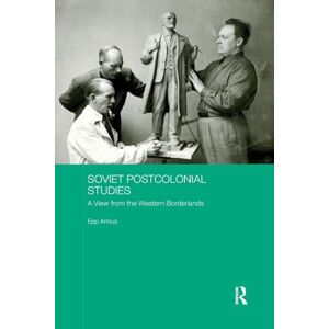 Annus, Epp Soviet Postcolonial Studies: A View from the Western Borderlands (BASEES/Routledge Series on Russian and East European Studies) Annus, Epp Soviet Postcolonial Studies: A View from the Western Borderlands (BASEES/Routledge Series on Russian and East European Studies)