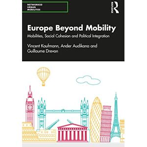 Routledge Europe Beyond Mobility: Mobilities, Social Cohesion and Political Integration (Networked Urban Mobilities Series) Routledge Europe Beyond Mobility: Mobilities, Social Cohesion and Political Integration (Networked Urban Mobilities Series)