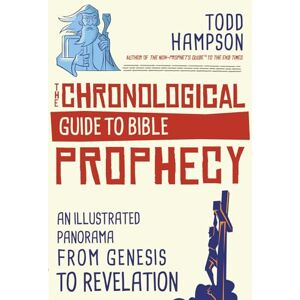 Todd Hampson Chronological Guide to Bible Prophecy: An Illustrated Panorama of God's Plans for the Future: An Illustrated Panorama from Genesis to Revelation Todd Hampson Chronological Guide to Bible Prophecy: An Illustrated Panorama of God's Plans for the Future: An Illustrated Panorama from Genesis to Revelation
