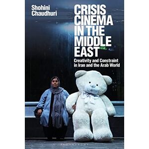 Chaudhuri, Shohini Crisis Cinema in the Middle East: Creativity and Constraint in Iran and the Arab World Chaudhuri, Shohini Crisis Cinema in the Middle East: Creativity and Constraint in Iran and the Arab World