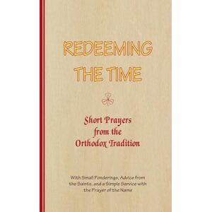 Arnold-Lyklema, A. REDEEMING THE TIME, Short Prayers from the Orthodox Tradition: With Small Ponderings, Advice from the Saints, and a Simple Service with the Prayer of the Name: 1 (Series Good Thoughts) Arnold-Lyklema, A. REDEEMING THE TIME, Short Prayers from the Orthodox Tradition: With Small Ponderings, Advice from the Saints, and a Simple Service with the Prayer of the Name: 1 (Series Good Thoughts)