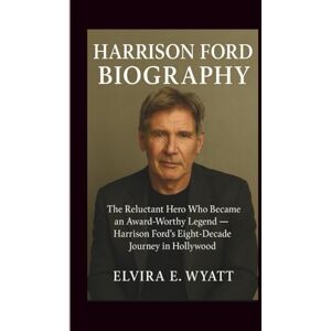 E. Wyatt, Elvira HARRISON FORD BIOGRAPHY: The Reluctant Hero Who Became an Award-Worthy Legend — Harrison Ford’s Eight-Decade Journey in Hollywood E. Wyatt, Elvira HARRISON FORD BIOGRAPHY: The Reluctant Hero Who Became an Award-Worthy Legend — Harrison Ford’s Eight-Decade Journey in Hollywood