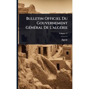 Algã(c)Rie Bulletin Officiel Du Gouvernement GÃ(c)nÃ(c)ral De L' Algã(c)Rie Bulletin Officiel Du Gouvernement GÃ(c)nÃ(c)ral De L'