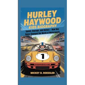 D. Roessler, Mickey HURLEY HAYWOOD KIDS BIOGRAPHY: Speed, Courage, and Victory — How One Racer Changed the World of Motorsports D. Roessler, Mickey HURLEY HAYWOOD KIDS BIOGRAPHY: Speed, Courage, and Victory — How One Racer Changed the World of Motorsports