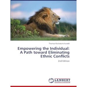 Kochalumchuvattil, Thomas Empowering the Individual: A Path toward Eliminating Ethnic Conflicts: 2nd Edition Kochalumchuvattil, Thomas Empowering the Individual: A Path toward Eliminating Ethnic Conflicts: 2nd Edition