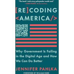 Pahlka, Jennifer Recoding America: Why Government Is Failing in the Digital Age and How We Can Do Better Pahlka, Jennifer Recoding America: Why Government Is Failing in the Digital Age and How We Can Do Better