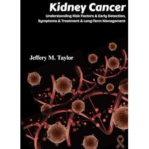 Taylor Kidney Cancer: Understanding Risk Factors & Early Detection, Symptoms & Treatment & Long-Term Management Taylor Kidney Cancer: Understanding Risk Factors & Early Detection, Symptoms & Treatment & Long-Term Management