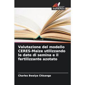 Chisanga, Charles Bwalya Valutazione del modello CERES-Maize utilizzando le date di semina e il fertilizzante azotato Chisanga, Charles Bwalya Valutazione del modello CERES-Maize utilizzando le date di semina e il fertilizzante azotato