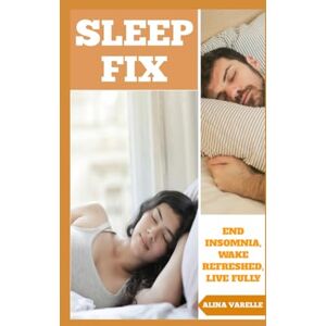 Varelle, Alina Sleep Fix: End Insomnia, Wake Refreshed, Live Fully (Health and Wellbeing) Varelle, Alina Sleep Fix: End Insomnia, Wake Refreshed, Live Fully (Health and Wellbeing)