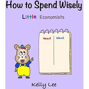 Lee How to Spend Wisely: Teach Young Children How to Plan and Budget, Perfect for Preschool and Primary Grade Kids (Econ for Kids) Lee How to Spend Wisely: Teach Young Children How to Plan and Budget, Perfect for Preschool and Primary Grade Kids (Econ for Kids)