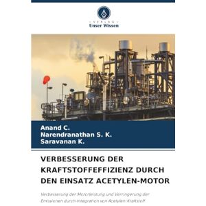 C., Anand VERBESSERUNG DER KRAFTSTOFFEFFIZIENZ DURCH DEN EINSATZ ACETYLEN-MOTOR: Verbesserung der Motorleistung und Verringerung der Emissionen durch Integration von Acetylen-Kraftstoff C., Anand VERBESSERUNG DER KRAFTSTOFFEFFIZIENZ DURCH DEN EINSATZ ACETYLEN-MOTOR: Verbesserung der Motorleistung und Verringerung der Emissionen durch Integration von Acetylen-Kraftstoff